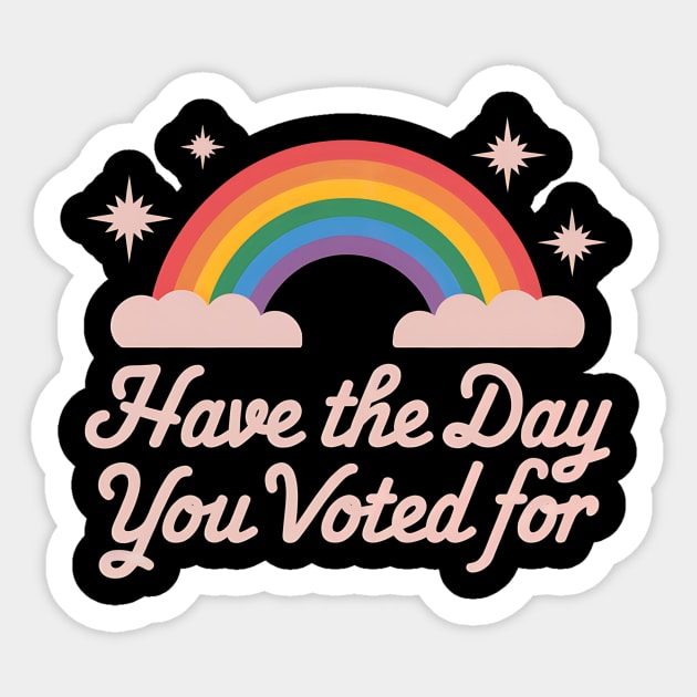 Have-The-Day-You-Voted-For Sticker by ArtistTee ⭐⭐⭐⭐⭐
